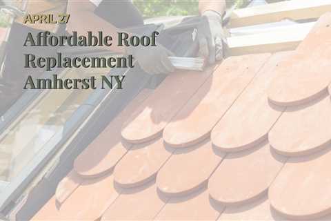 Affordable Roof Replacement Amherst NY