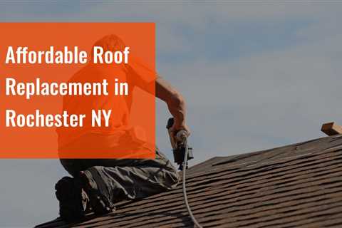 Affordable Roof Replacement in Rochester NY