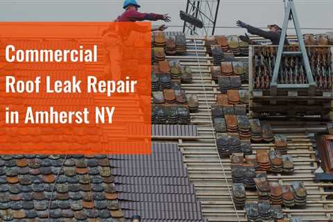 Commercial Roof Leak Repair in Amherst NY