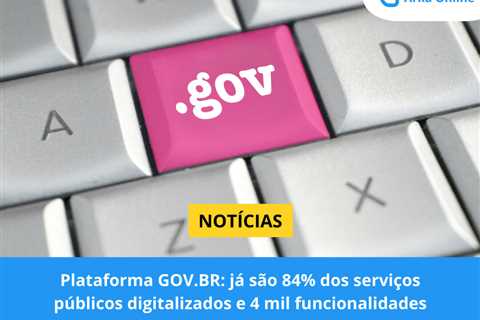 Plataforma GOV.BR: já são 84% dos serviços públicos digitalizados e 4 mil funcionalidades