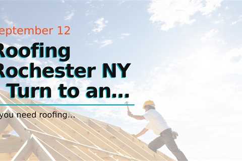 Roofing Rochester NY – Turn to an Expert Roofing Contractor