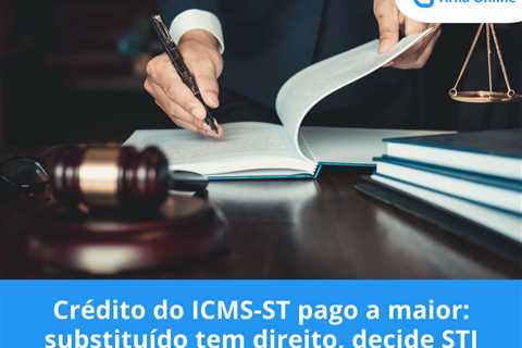 Crédito de ICMS-ST pago a maior: substituído tem direito, decide STJ