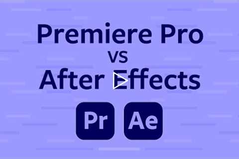 Adobe Premiere Pro vs. Adobe After Effects