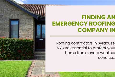 Finding an Emergency Roofing Company in Syracuse, NY