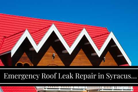 Emergency Roof Leak Repair in Syracuse NY
