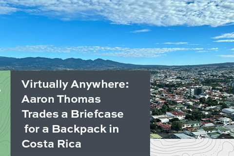 Virtually Anywhere: Aaron Thomas Trades a Briefcase for a Backpack in Costa Rica