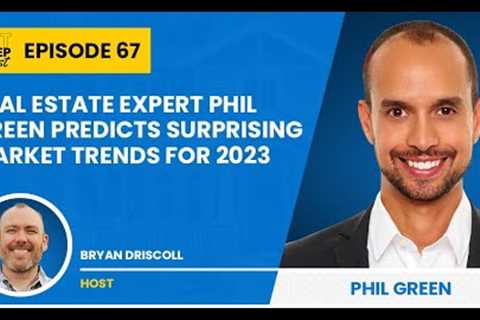 EP 67: Real Estate Expert Phil Green Predicts Surprising Market Trends for 2023