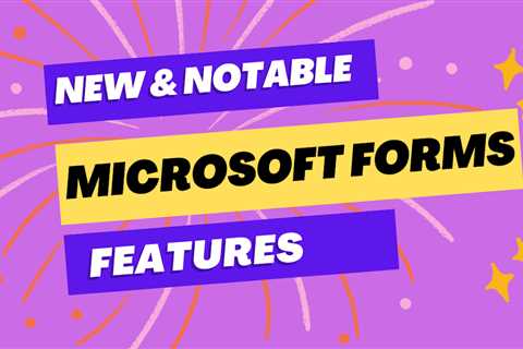 New and Notable Microsoft Forms Features
