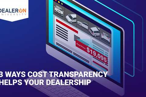 3 Ways Cost Transparency Helps Your Dealership