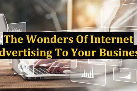 The Wonders Of Internet Advertising To Your Business