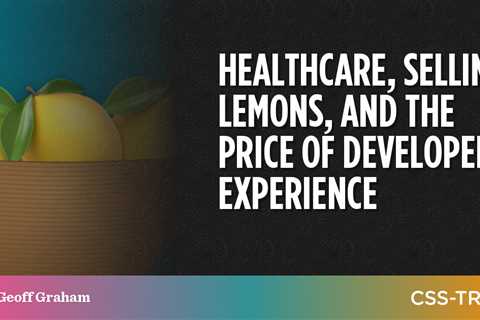 Healthcare, Selling Lemons, and the Price of Developer Experience