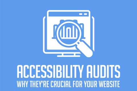 Accessibility Audits: Why They’re Crucial for Your Website