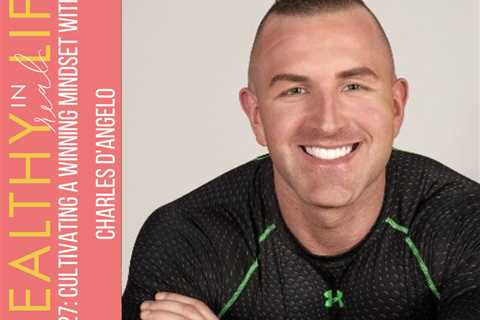 127: Cultivating a winning mindset with Charles D’Angelo