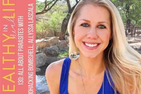 130: all about parasites with Biohacking Bombshell, Allyssa LaScala
