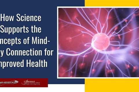 How Science Supports the Concepts of Mind-Body Connection for Improved Health