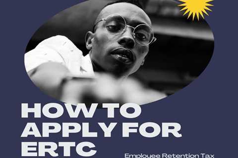 How To Apply For ERTC Employee Retention Tax Credit