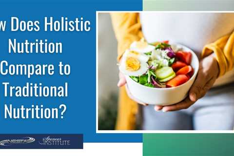 How Does Holistic Nutrition Compare to Traditional Nutrition?