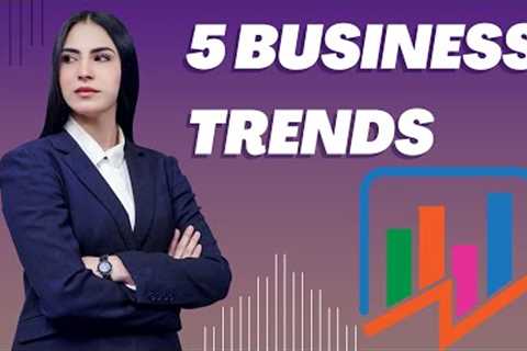 The Top 5 Business Trends to Watch Out For