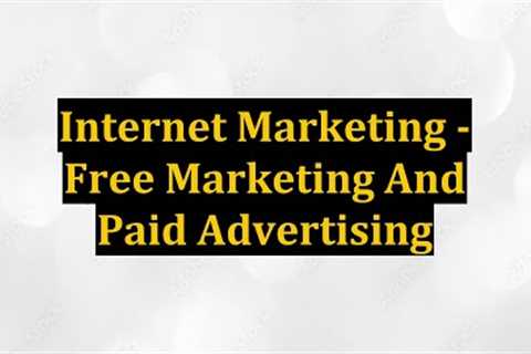 Internet Marketing - Free Marketing And Paid Advertising