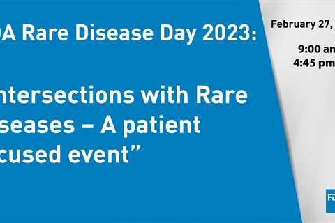 FDA Rare Disease Day 2023: “Intersections with Rare Diseases – A patient focused event”