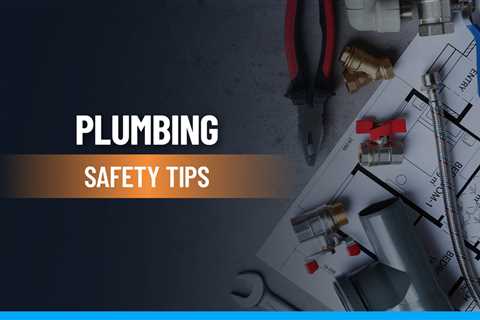 Plumbing Safety: 21 Tips And Techniques For Keeping Your Home And Family Safe