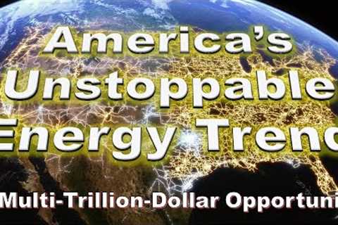 America’s Unstoppable Energy Trend: A Multi-Trillion-Dollar Opportunity