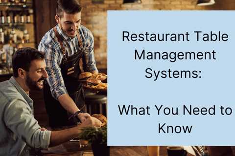 Restaurant Table Management System: What You Need to Know