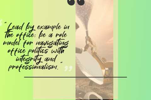 “Lead by example in the office; be a role model for navigating office politics with integrity and..