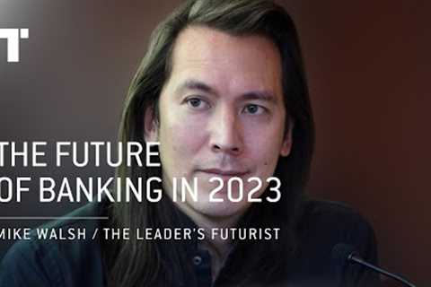 The Future Of Banking in 2023 | Mike Walsh | Futurist Keynote Speaker