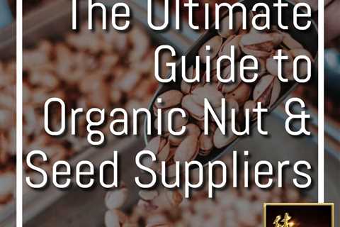 The Ultimate Guide to Organic Nut & Seed Suppliers for Wholesale