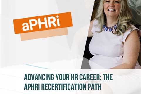 Advancing Your HR Career: The aPHRi Recertification Path