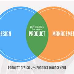 The Differences Between Product Design and Product Management