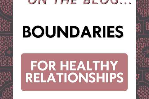 Boundaries, a guide for healthy relationships