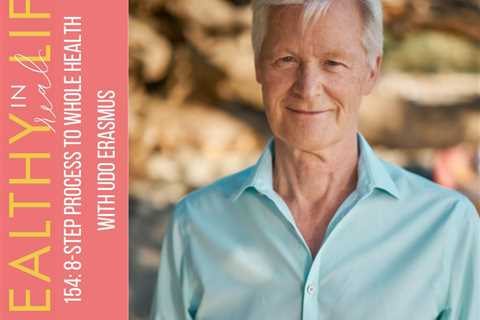 154: 8-step process to whole health with Udo Erasmus