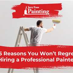 5 Reasons You Won’t Regret Hiring a Professional Painter