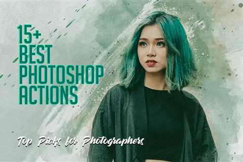 15+ Best Photoshop Actions: Top Picks for Photographers