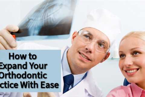 How to Expand Your Orthodontic Practice With Ease