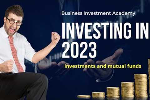 2023 Investing Trends: Business Investments and Mutual Funds to Watch and Why?