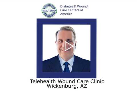 Telehealth Wound Care Clinic Wickenburg, AZ - Wickenburg Diabetes and Wound Care Center