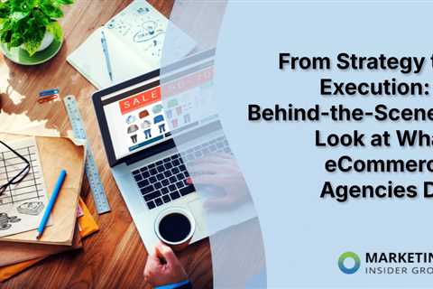 From Strategy to Execution: A Behind-the-Scenes Look at What eCommerce Agencies Do