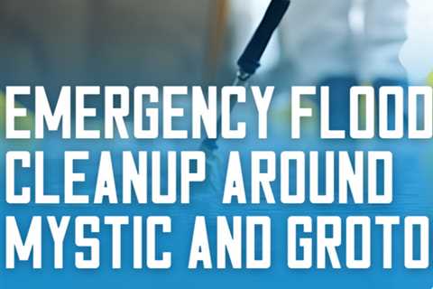 Emergency flood cleanup around Mystic and Groton