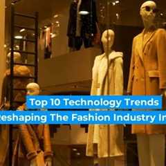 Top 10 Technology Trends Reshaping the Fashion Industry in 2022 and Beyond