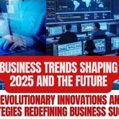Top 5 Business Trends Shaping 2025 and the Future