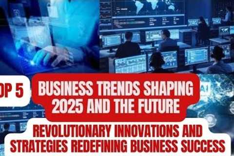 Top 5 Business Trends Shaping 2025 and the Future